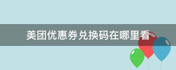 美团优惠券兑换码在哪里看